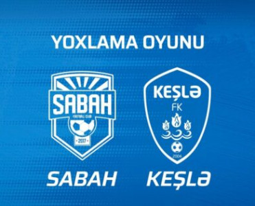 Sabah'la Keşlə yoxlama oyunu keçirəcək