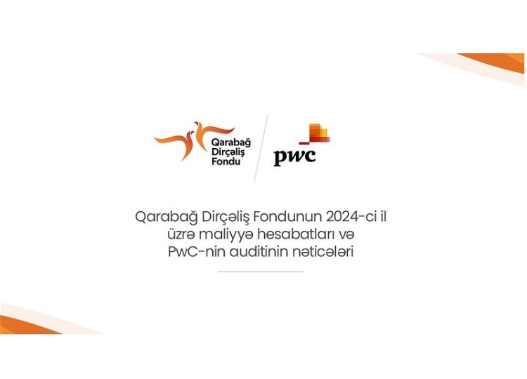 Qarabağ Dirçəliş Fondunun 2024-cü il üzrə maliyyə hesabatları PwC-nin auditindən uğurla keçdi