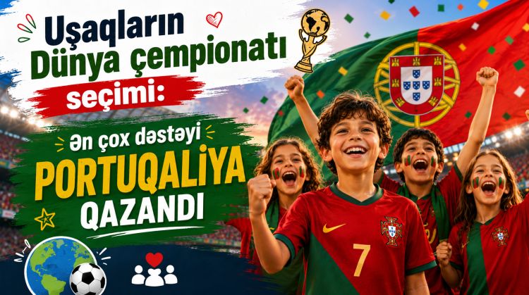 Uşaqların Dünya çempionatı seçimi:  - Ən çox dəstəyi Portuqaliya qazandı  - VİDEO